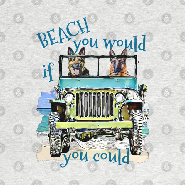 BEACH you would German Shepherds by Witty Things Designs